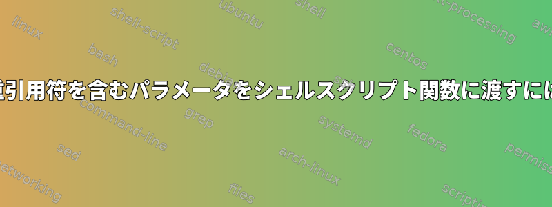 二重引用符を含むパラメータをシェルスクリプト関数に渡すには？