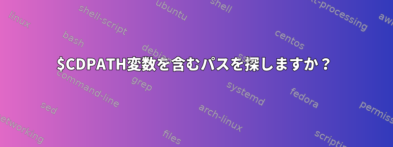 $CDPATH変数を含むパスを探しますか？