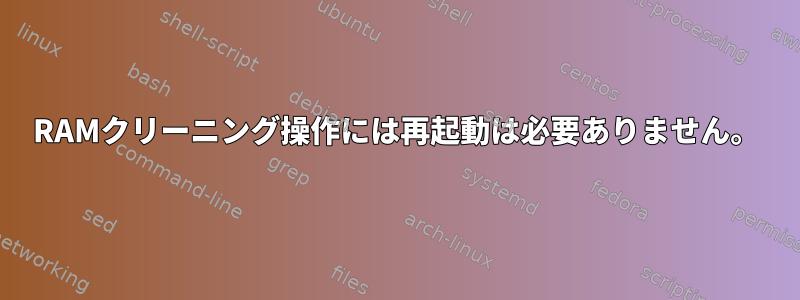 RAMクリーニング操作には再起動は必要ありません。