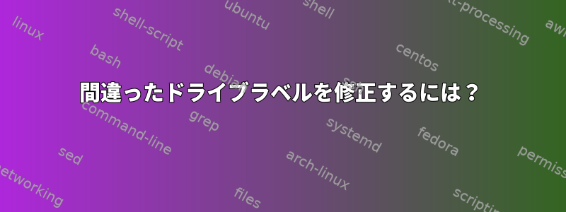 間違ったドライブラベルを修正するには？