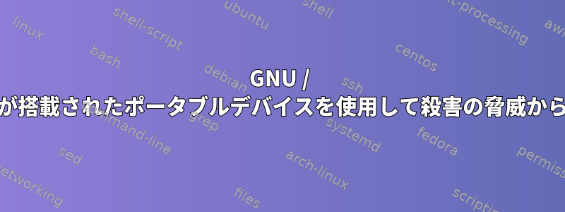 GNU / LinuxとYouTubeが搭載されたポータブルデバイスを使用して殺害の脅威から保護する方法は？