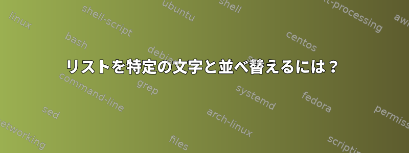 リストを特定の文字と並べ替えるには？