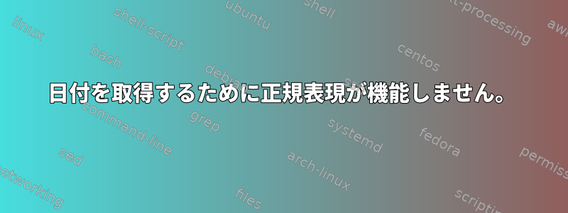 日付を取得するために正規表現が機能しません。