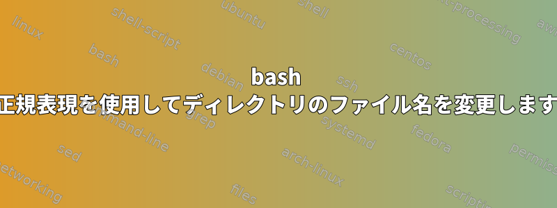 bash は正規表現を使用してディレクトリのファイル名を変更します。