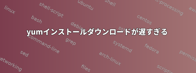 yumインストールダウンロードが遅すぎる