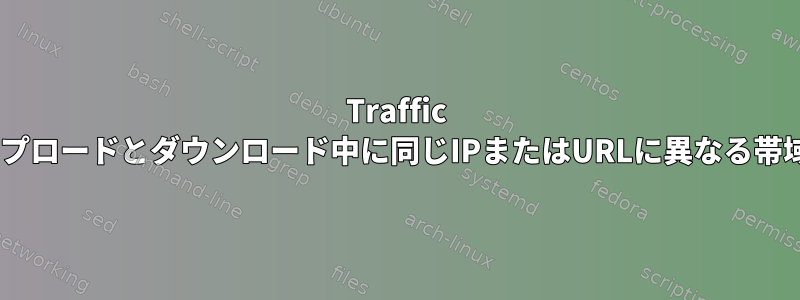 Traffic Control（TC）とTrickle：アップロードとダウンロード中に同じIPまたはURLに異なる帯域幅を適用します（複数要求）。