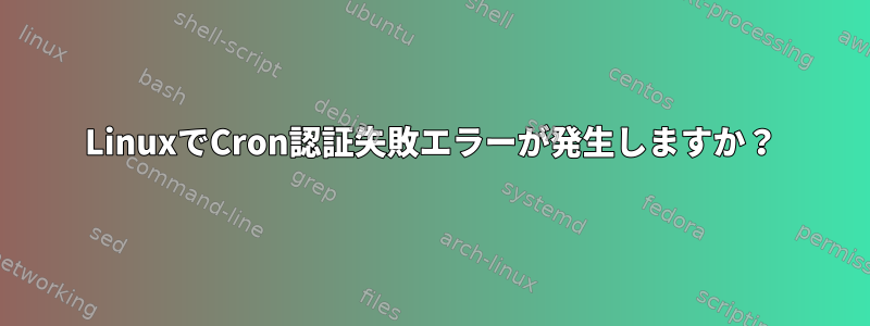 LinuxでCron認証失敗エラーが発生しますか？