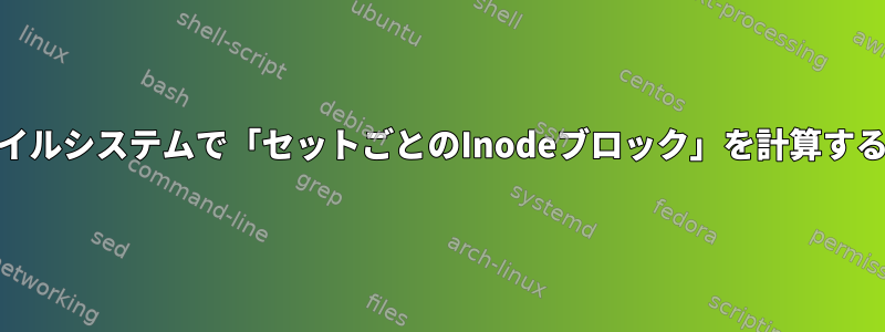 ext2ファイルシステムで「セットごとのInodeブロック」を計算する方法は？