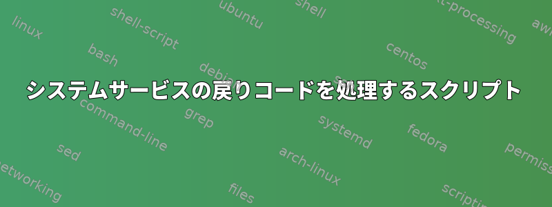 システムサービスの戻りコードを処理するスクリプト