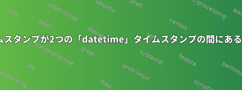 「datetime」タイムスタンプが2つの「datetime」タイムスタンプの間にあることを確認する方法