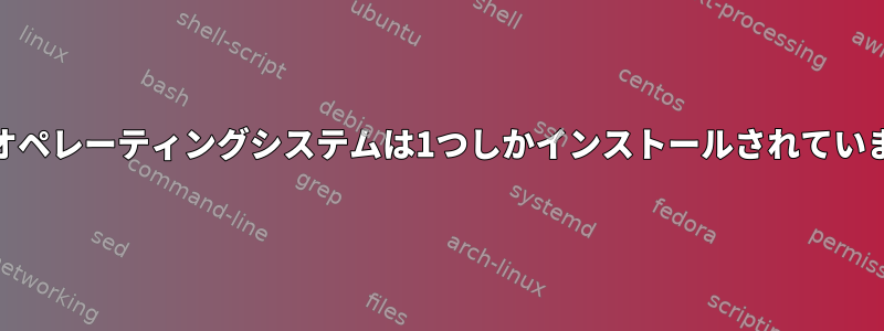 Linuxブートローダは2つですが、Linuxオペレーティングシステムは1つしかインストールされていませんが、奇妙なことが起こっています。