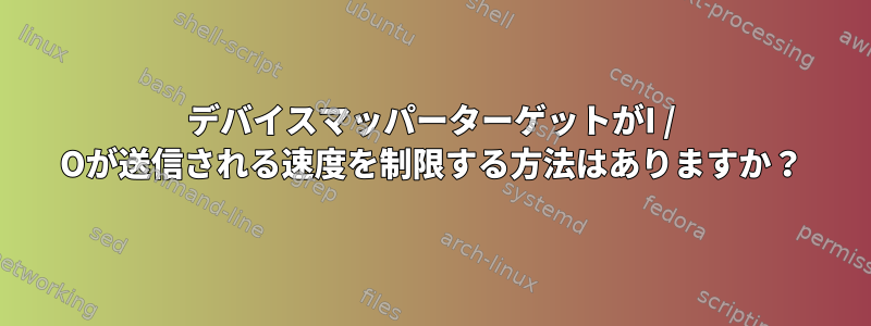 デバイスマッパーターゲットがI / Oが送信される速度を制限する方法はありますか？