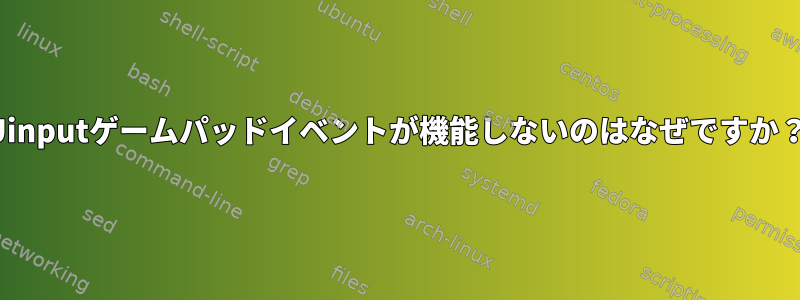 Uinputゲームパッドイベントが機能しないのはなぜですか？