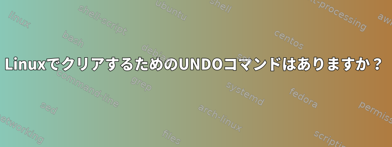 LinuxでクリアするためのUNDOコマンドはありますか？