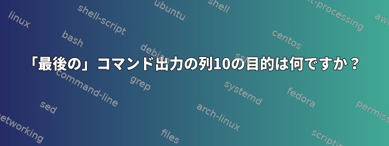 「最後の」コマンド出力の列10の目的は何ですか？