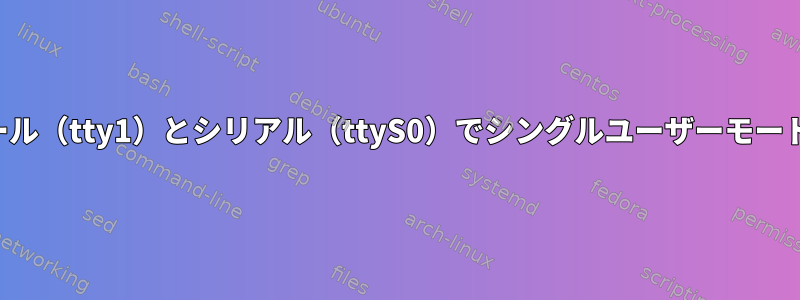 コンソール（tty1）とシリアル（ttyS0）でシングルユーザーモードを出力