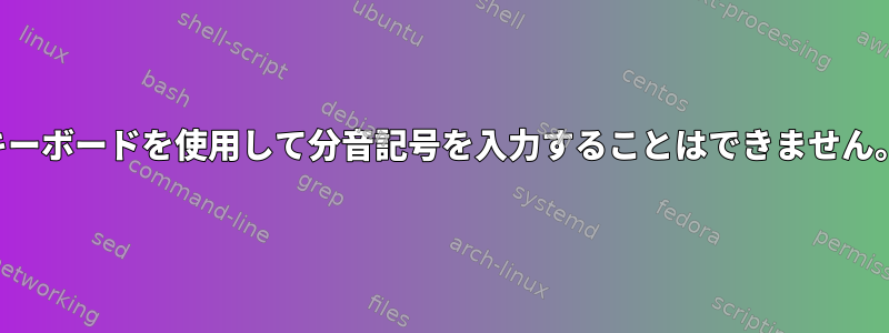 キーボードを使用して分音記号を入力することはできません。