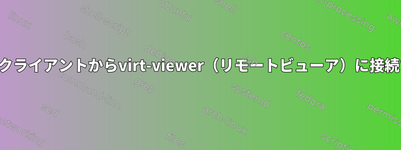 リモートクライアントからvirt-viewer（リモートビューア）に接続する方法