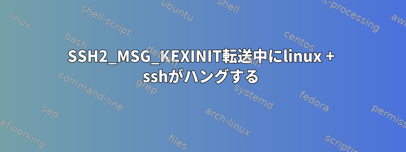 SSH2_MSG_KEXINIT転送中にlinux + sshがハングする