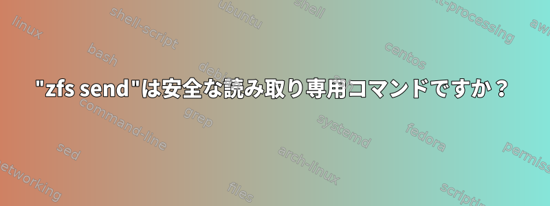 "zfs send"は安全な読み取り専用コマンドですか？