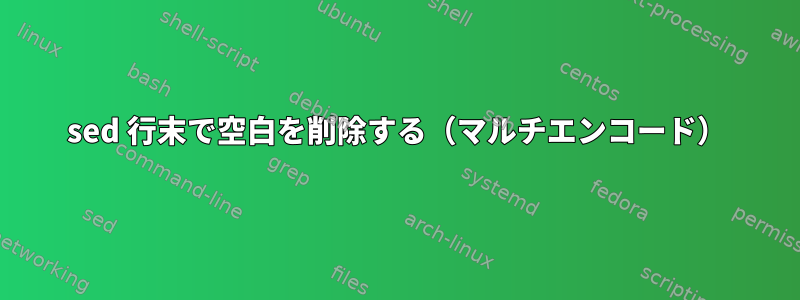 sed 行末で空白を削除する（マルチエンコード）