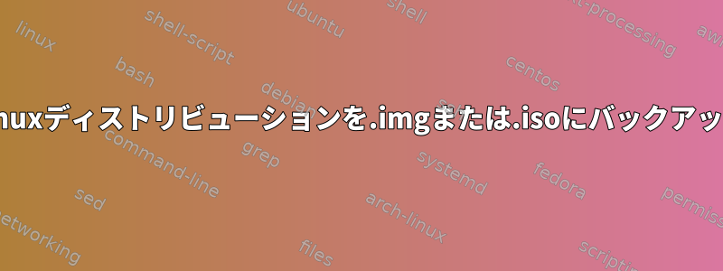 実行中のLinuxディストリビューションを.imgまたは.isoにバックアップする方法