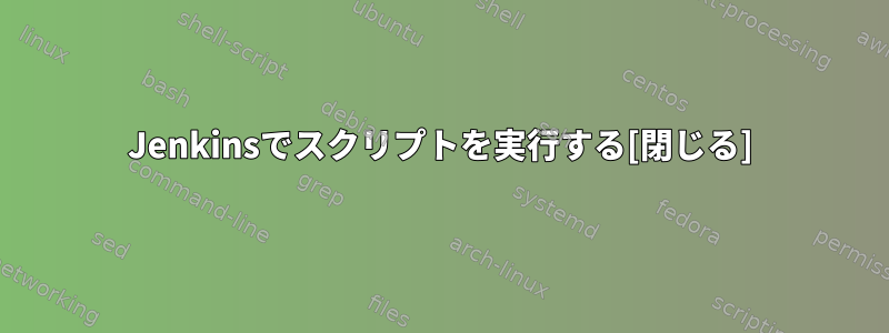 Jenkinsでスクリプトを実行する[閉じる]