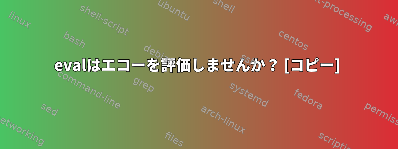 evalはエコーを評価しませんか？ [コピー]