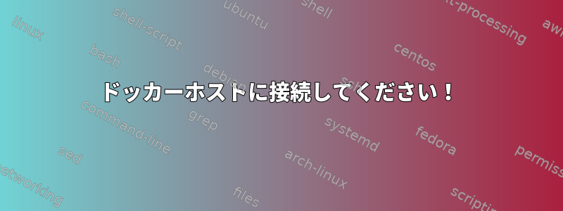 ドッカーホストに接続してください！