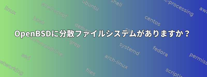 OpenBSDに分散ファイルシステムがありますか？