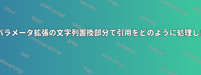 Bashはパラメータ拡張の文字列置換部分で引用をどのように処理しますか？