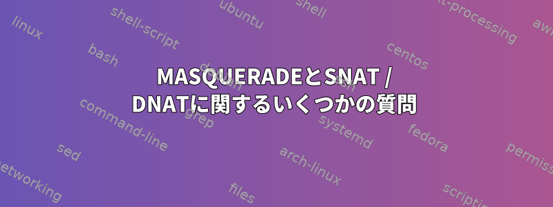 MASQUERADEとSNAT / DNATに関するいくつかの質問