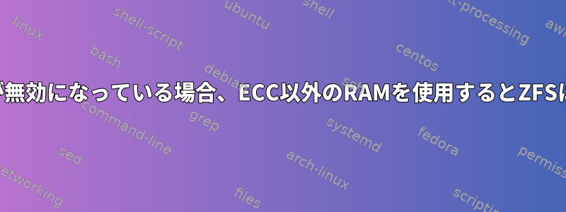 チェックサムが無効になっている場合、ECC以外のRAMを使用するとZFSは安全ですか？