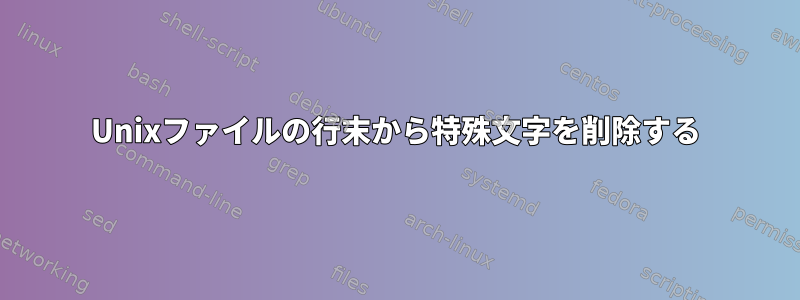 Unixファイルの行末から特殊文字を削除する