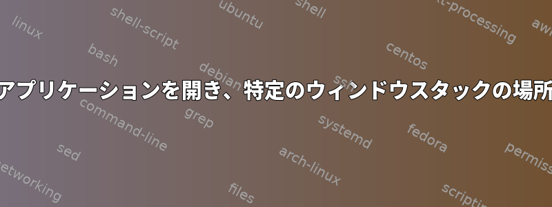 XMonadを使用してアプリケーションを開き、特定のウィンドウスタックの場所に移動する方法は？