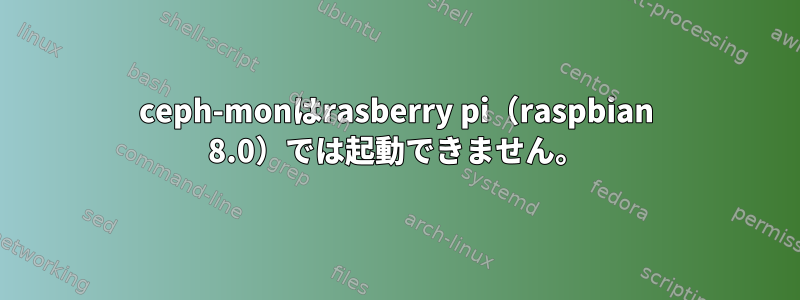 ceph-monはrasberry pi（raspbian 8.0）では起動できません。