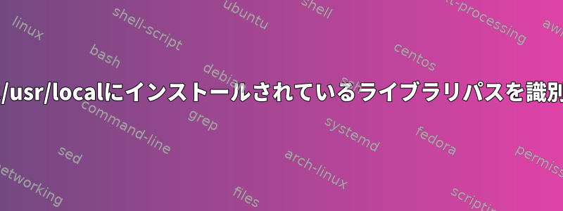 Cmakeは/usr/localにインストールされているライブラリパスを識別します。