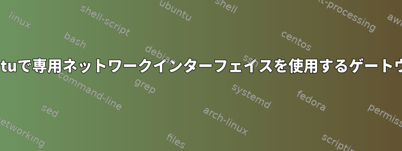 Ubuntuで専用ネットワークインターフェイスを使用するゲートウェイ