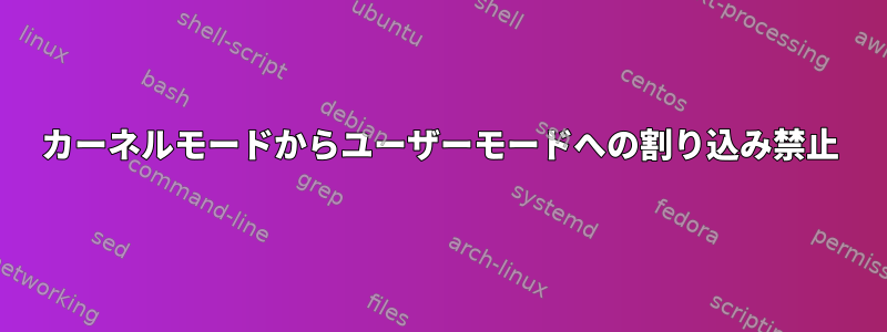 カーネルモードからユーザーモードへの割り込み禁止