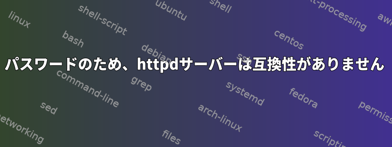 パスワードのため、httpdサーバーは互換性がありません