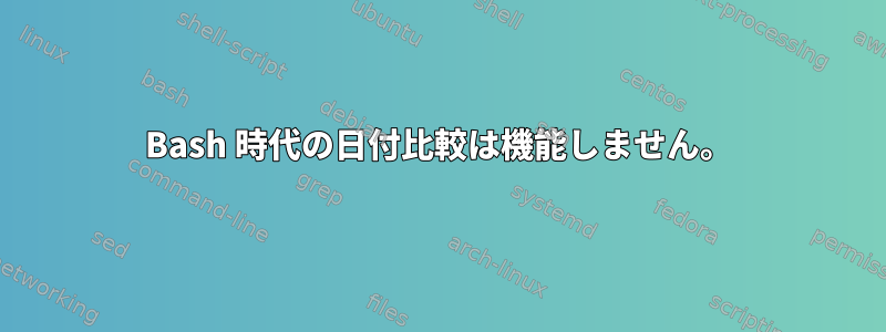 Bash 時代の日付比較は機能しません。