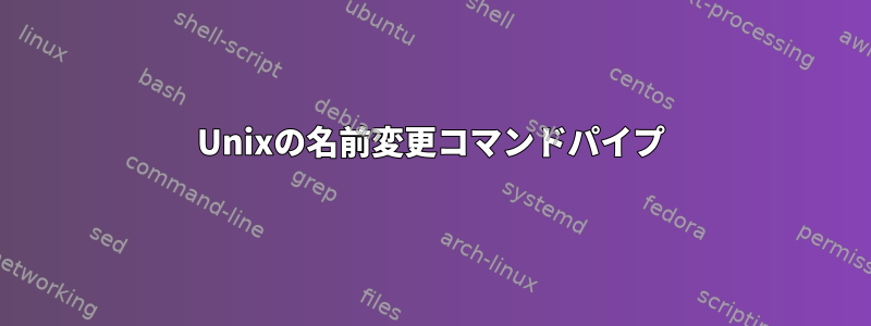 Unixの名前変更コマンドパイプ