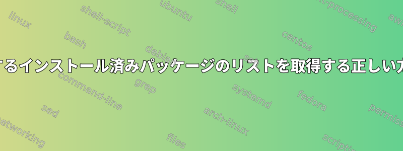 パターンに一致するインストール済みパッケージのリストを取得する正しい方法は何ですか？