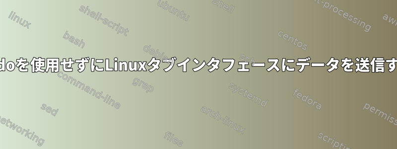 sudoを使用せずにLinuxタブインタフェースにデータを送信する