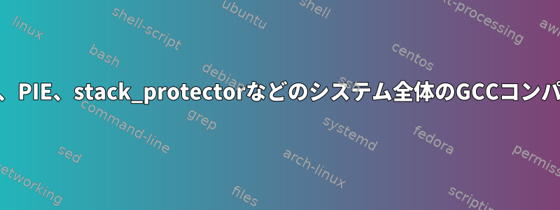 -DFORTIFY_SOURCE、PIE、stack_protectorなどのシステム全体のGCCコンパイルオプションの変更