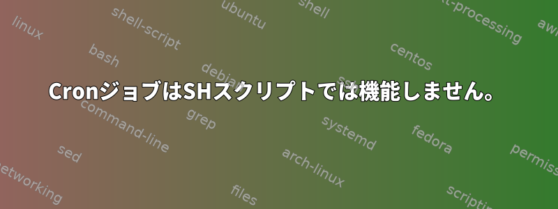 CronジョブはSHスクリプトでは機能しません。