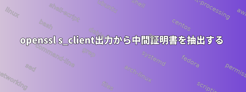 openssl s_client出力から中間証明書を抽出する