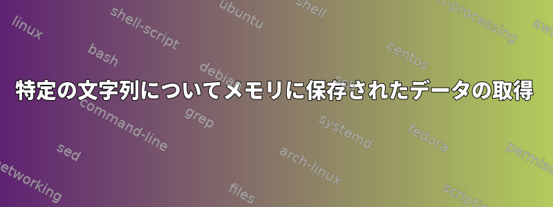 特定の文字列についてメモリに保存されたデータの取得