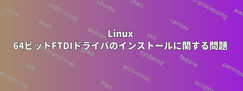 Linux 64ビットFTDIドライバのインストールに関する問題