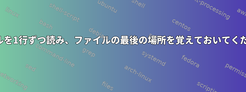 ファイルを1行ずつ読み、ファイルの最後の場所を覚えておいてください。